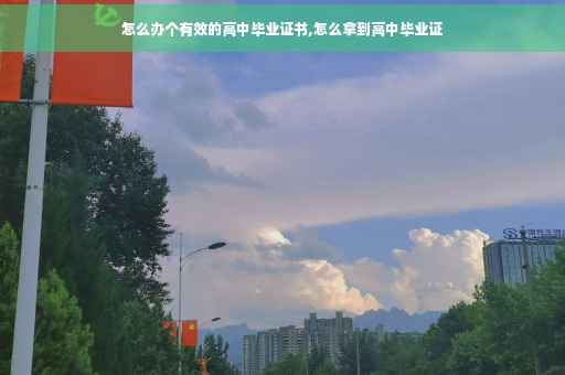 怎么办个有效的高中毕业证书,怎么拿到高中毕业证