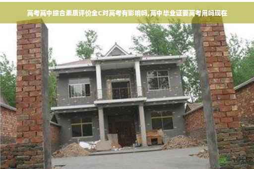 高考高中综合素质评价全C对高考有影响吗,高中毕业证要高考用吗现在