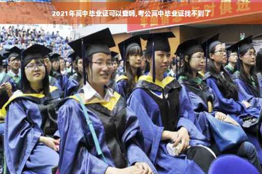 2021年高中毕业证可以查吗,考公高中毕业证找不到了