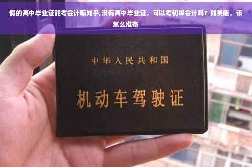 假的高中毕业证能考会计嘛知乎,没有高中毕业证，可以考初级会计吗？如果能，该怎么准备