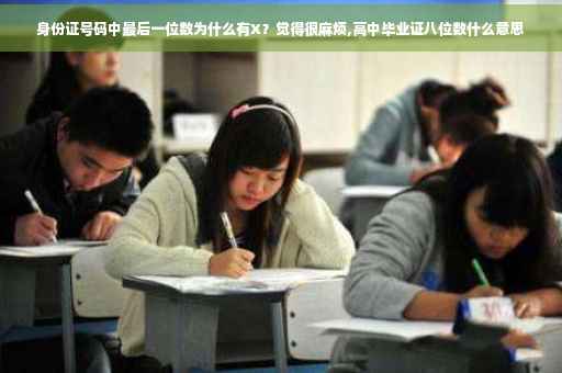 身份证号码中最后一位数为什么有X？觉得很麻烦,高中毕业证八位数什么意思