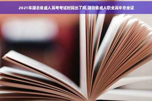 2021年湖北省成人高考考试时间出了吗,湖北省成人职业高中毕业证