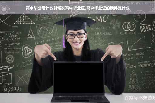 高中毕业后什么时候发高中毕业证,高中毕业证的条件是什么