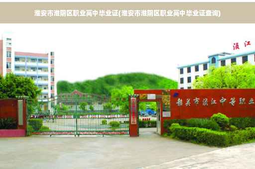 淮安市淮阴区职业高中毕业证(淮安市淮阴区职业高中毕业证查询)