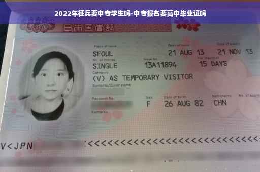 2022年征兵要中专学生吗-中专报名要高中毕业证吗