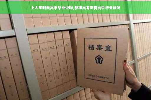 上大学时要高中毕业证吗,参加高考就有高中毕业证吗