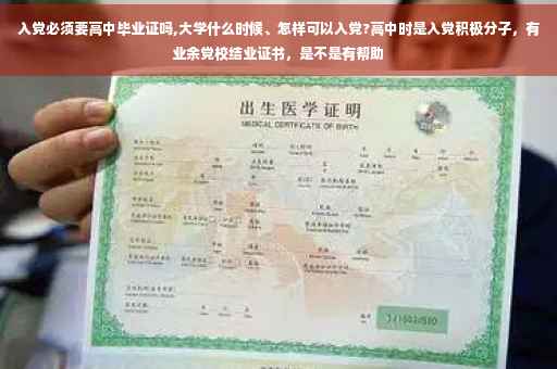 入党必须要高中毕业证吗,大学什么时候、怎样可以入党?高中时是入党积极分子，有业余党校结业证书，是不是有帮助