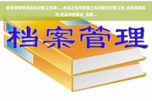职业学校毕业后会分配工作吗!,...念完之后学校第三年给我们分配工作,说是顶岗实习,然后学校要求_百度...
