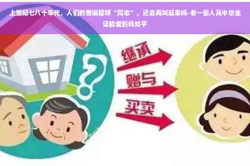 上世纪七八十年代，人们的普遍称呼“同志”，还会再叫起来吗-老一辈人高中毕业证能查到吗知乎