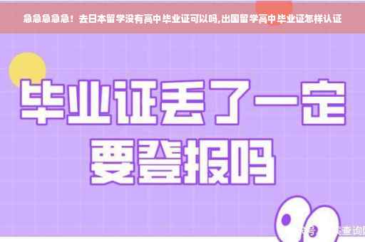 急急急急急！去日本留学没有高中毕业证可以吗,出国留学高中毕业证怎样认证