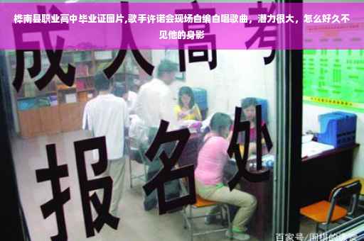 桦南县职业高中毕业证图片,歌手许诺会现场自编自唱歌曲，潜力很大，怎么好久不见他的身影