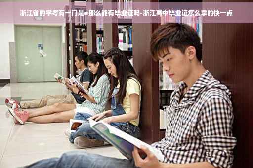 浙江省的学考有一门是e那么能有毕业证吗-浙江高中毕业证怎么拿的快一点
