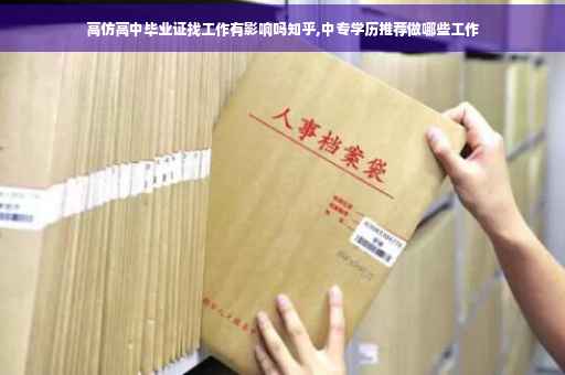 高仿高中毕业证找工作有影响吗知乎,中专学历推荐做哪些工作