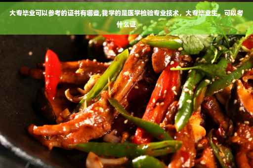 大专毕业可以参考的证书有哪些,我学的是医学检验专业技术，大专毕业生，可以考什么证