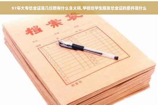 97年大专毕业证是几位数有什么含义吗,学校给学生颁发毕业证的条件是什么
