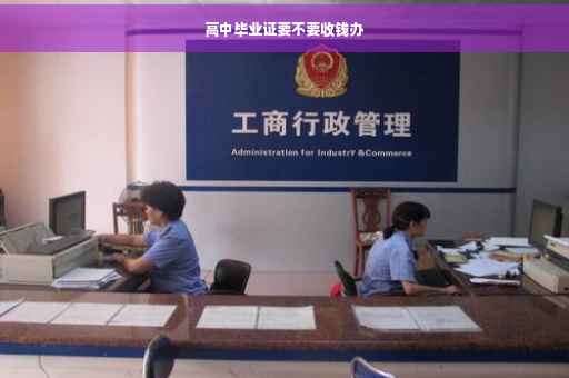高中毕业证要不要收钱办