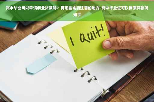高中毕业可以申请创业贷款吗？有哪些需要注意的地方-高中毕业证可以用来贷款吗知乎