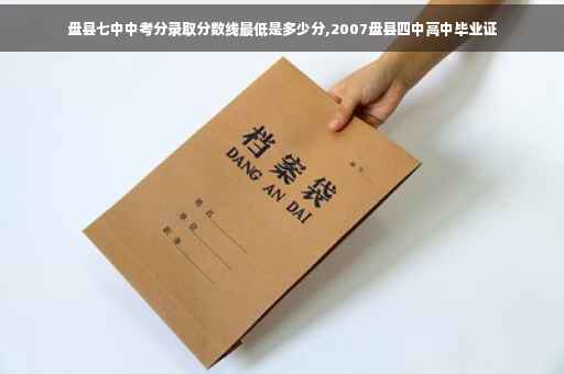 盘县七中中考分录取分数线最低是多少分,2007盘县四中高中毕业证