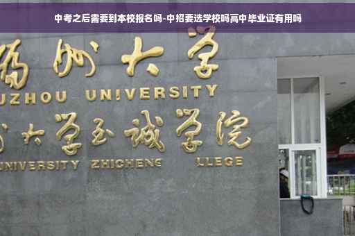 中考之后需要到本校报名吗-中招要选学校吗高中毕业证有用吗
