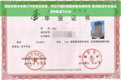 那些招聘会电脑打字的有无经验、学历不限的客服销售是真的吗-我持假高中毕业证应聘客服可以吗