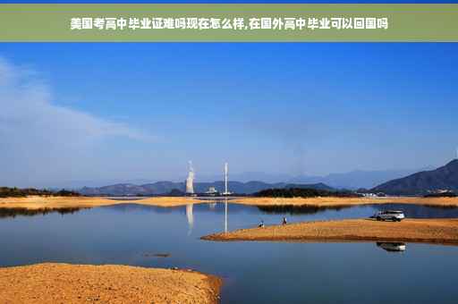 美国考高中毕业证难吗现在怎么样,在国外高中毕业可以回国吗