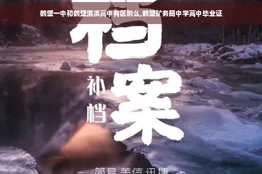 鹤壁一中和鹤壁淇滨高中有区别么,鹤壁矿务局中学高中毕业证
