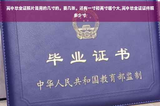 高中毕业证照片是用的几寸的。要几张。还有一寸和两寸哪个大,高中毕业证证件照多少寸
