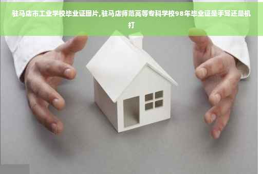 驻马店市工业学校毕业证图片,驻马店师范高等专科学校98年毕业证是手写还是机打