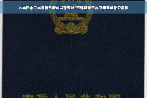 人事档案中高考报名表可以补办吗-吉林省考生高中毕业证补办流程