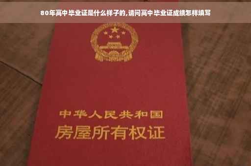 80年高中毕业证是什么样子的,请问高中毕业证成绩怎样填写
