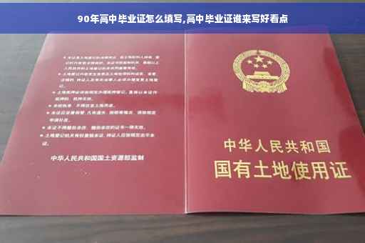 90年高中毕业证怎么填写,高中毕业证谁来写好看点