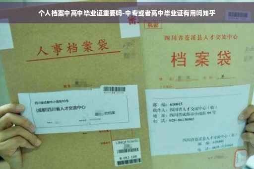 个人档案中高中毕业证重要吗-中专或者高中毕业证有用吗知乎