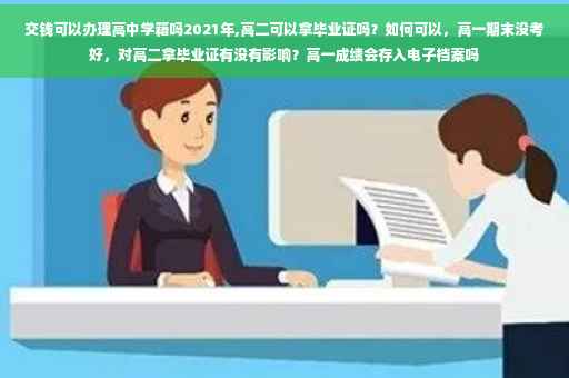 交钱可以办理高中学籍吗2021年,高二可以拿毕业证吗?如何可以,高一期末没考好,对高二拿毕业证有没有影响?高一成绩会存入电子档案吗 交钱可以办理高中学籍吗2021年,高二可以拿毕业证吗?如何可以,高一期末没考好,对高二拿毕业证有没有影响?高一成绩会存入电子档案吗