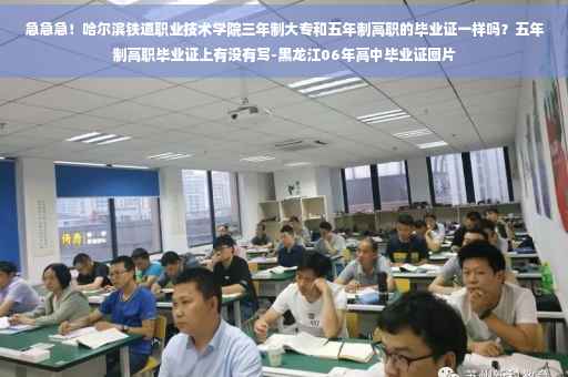 急急急!哈尔滨铁道职业技术学院三年制大专和五年制高职的毕业证一样吗?五年制高职毕业证上有没有写-黑龙江06年高中毕业证图片 急急急!哈尔滨铁道职业技术学院三年制大专和五年制高职的毕业证一样吗?五年制高职毕业证上有没有写-黑龙江06年高中毕业证图片