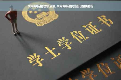 大专学历编号怎么填,大专学历编号是几位数的呀