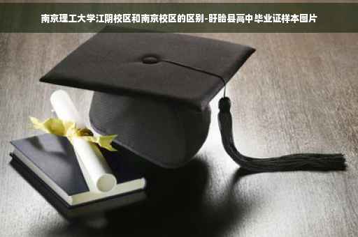 南京理工大学江阴校区和南京校区的区别-盱眙县高中毕业证样本图片