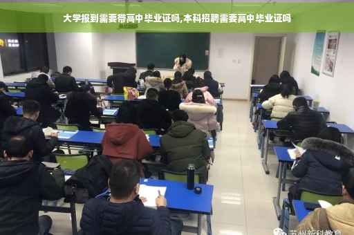 大学报到需要带高中毕业证吗,本科招聘需要高中毕业证吗