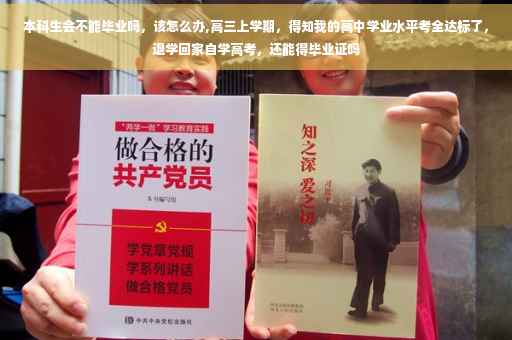 本科生会不能毕业吗，该怎么办,高三上学期，得知我的高中学业水平考全达标了，退学回家自学高考，还能得毕业证吗