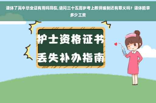 退休了高中毕业证有用吗现在,请问三十五周岁考上教师编制还有意义吗？退休能拿多少工资