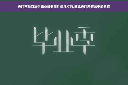 天门市岳口高中毕业证书照片是几寸的,湖北天门所有高中的名称
