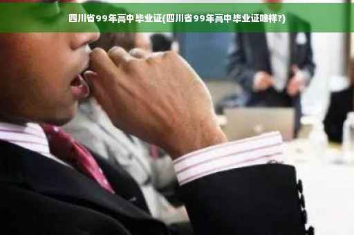 四川省99年高中毕业证(四川省99年高中毕业证啥样?)