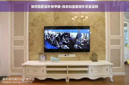 如何在职高中挂学籍-挂本科需要高中毕业证吗