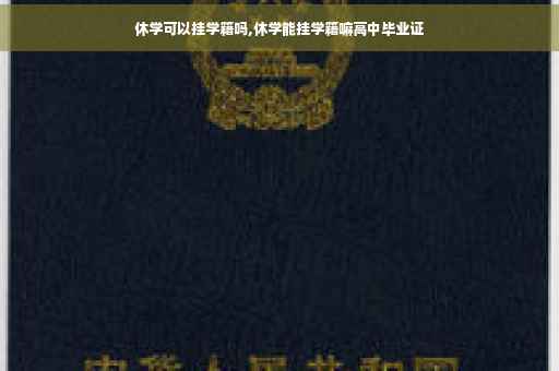 休学可以挂学籍吗,休学能挂学籍嘛高中毕业证