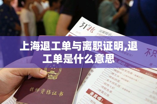 上海退工单与离职证明,退工单是什么意思