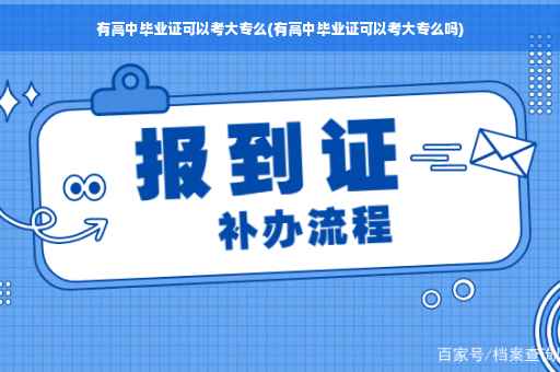 有高中毕业证可以考大专么(有高中毕业证可以考大专么吗)