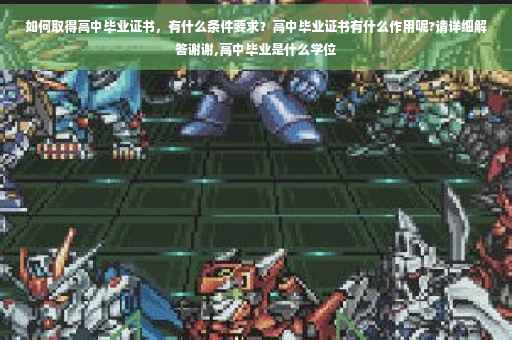 如何取得高中毕业证书，有什么条件要求？高中毕业证书有什么作用呢?请详细解答谢谢,高中毕业是什么学位