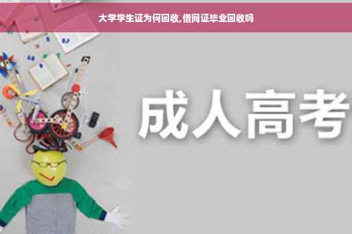 大学学生证为何回收,借阅证毕业回收吗