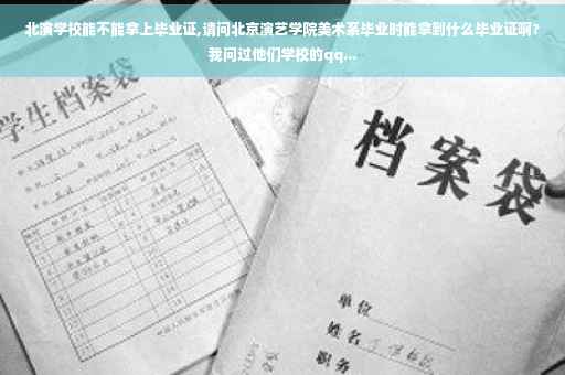 北演学校能不能拿上毕业证,请问北京演艺学院美术系毕业时能拿到什么毕业证啊?我问过他们学校的qq...
