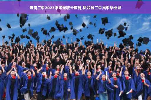 淮南二中2023中考录取分数线,凤台县二中高中毕业证