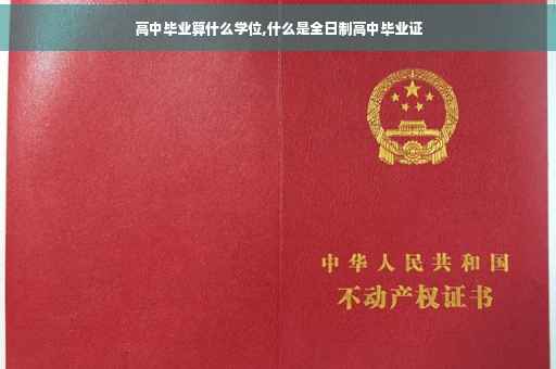 高中毕业算什么学位,什么是全日制高中毕业证